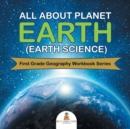 All about Planet Earth (Earth Science) : First Grade Geography Workbook Series - Book