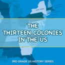 The Thirteen Colonies in the Us : 3rd Grade Us History Series - Book