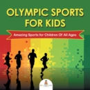 Olympic Sports for Kids : Amazing Sports for Children of All Ages - Book