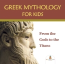 Greek Mythology for Kids : From the Gods to the Titans - Book