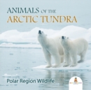 Animals of the Arctic Tundra : Polar Region Wildlife - Book