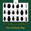 Its a Bugs World : Scary and Spooky Bugs - Book