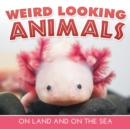Weird Looking Animals on Land and on the Sea - Book