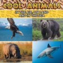Cool Animals : In the Air, on Land and in the Sea - Book