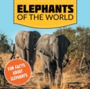 Elephants of the World : Fun Facts about Elephants - Book