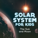 Solar System for Kids : The Sun and Moon - Book