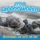 Its a Hippos World : Hippopotamus Fun Facts for Kids - Book