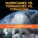 Hurricanes vs. Tornadoes Vs Typhoons : Wind Systems of the World - Book