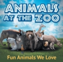 Animals at the Zoo : Fun Animals We Love - Book