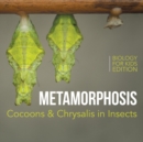 Metamorphosis : Cocoons & Chrysalis in Insects Biology for Kids Edition - Book