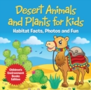 Desert Animals and Plants for Kids : Habitat Facts, Photos and Fun Children's Environment Books Edition - Book