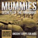 Mummies Secrets of the Pharaohs : Ancient Egypt for Kids Children's Archaeology Books Edition - Book