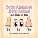 Body Alphabet : A for Ankle! Body Parts for Kids Children's Books on the Body Edition - Book
