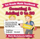 1st Grade Math Textbook : Counting & Adding 0 to 20 Math Worksheets Edition - Book