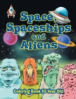 Space, Spaceships and Aliens : Coloring Book 10 Year Old - Book