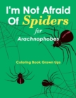 I'm Not Afraid of Spiders for Arachnophobes : Coloring Book Grown Ups - Book