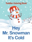 Hey Mr. Snowman It's Cold : Toddler Coloring Book - Book