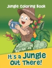 It's a Jungle Out There! : Jungle Coloring Book - Book