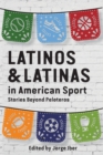 Latinos and Latinas in American Sport : Stories Beyond Peloteros - Book