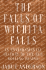 The Falls of Wichita Falls : An Environmental History of the Red Rolling Plains - Book
