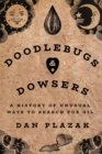 Doodlebugs and Dowsers : A History of Unusual Ways to Search for Oil - Book