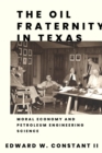 The Oil Fraternity in Texas : Moral Economy and Petroleum Engineering Science - Book