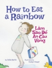 How to Eat a Rainbow / Lam Sao de an Cau Vong : Babl Children's Books in Vietnamese and English - Book