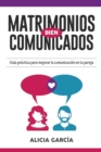 Matrimonios Bien Comunicados : Gu?a pr?ctica para mejorar la comunicaci?n en tu pareja - Book