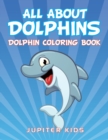 All about Dolphins : Dolphin Coloring Book - Book