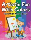 Artistic Fun with Colors : Paint with Water Books - Book