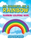 As Colorful as a Rainbow : Rainbow Coloring Book - Book