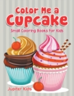 Color Me a Cupcake : Small Coloring Books for Kids - Book