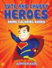 Cute and Chubby Heroes : Anime Coloring Books - Book