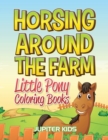 Horsing Around the Farm : Little Pony Coloring Books - Book