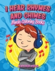 I Hear Rhymes and Chimes : Music Coloring Books - Book