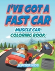 I've Got a Fast Car : Muscle Car Coloring Book - Book