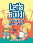 Let's Build! : Coloring Book Construction - Book