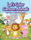 Let's Color Cartoon Animals : Cartoon Coloring Book - Book