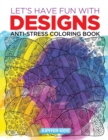 Let's Have Fun with Designs : Anti-Stress Coloring Book - Book