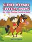 Little Horses Trotting Around : My Little Ponies Coloring Book - Book