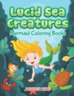 Lucid Sea Creatures : Mermaid Coloring Books - Book