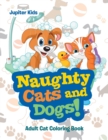 Naughty Cats and Dogs! : Adult Cat Coloring Book - Book