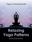 Relaxing Yoga Patterns : Yoga Coloring Books - Book