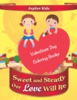 Sweet and Steady Our Love Will Be : Valentines Day Coloring Books - Book
