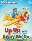 Up Up and Away We Go : Coloring Book Planes - Book