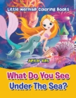 What Do You See Under the Sea? : Little Mermaid Coloring Books - Book