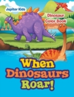 When Dinosaurs Roar! : Dinosaur Color Book - Book
