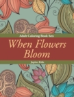 When Flowers Bloom : Adult Coloring Book Sets - Book