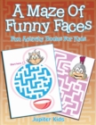 A Maze of Funny Faces : Fun Activity Books for Kids - Book