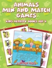 Animals Mix and Match Games : Kids Activity Books Age 5 - Book